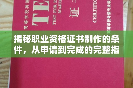 塔河揭秘职业资格证书制作的条件，从申请到完成的完整指南